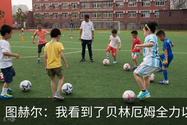 图赫尔：我看到了贝林厄姆全力以赴的态度，他的表现极其可靠